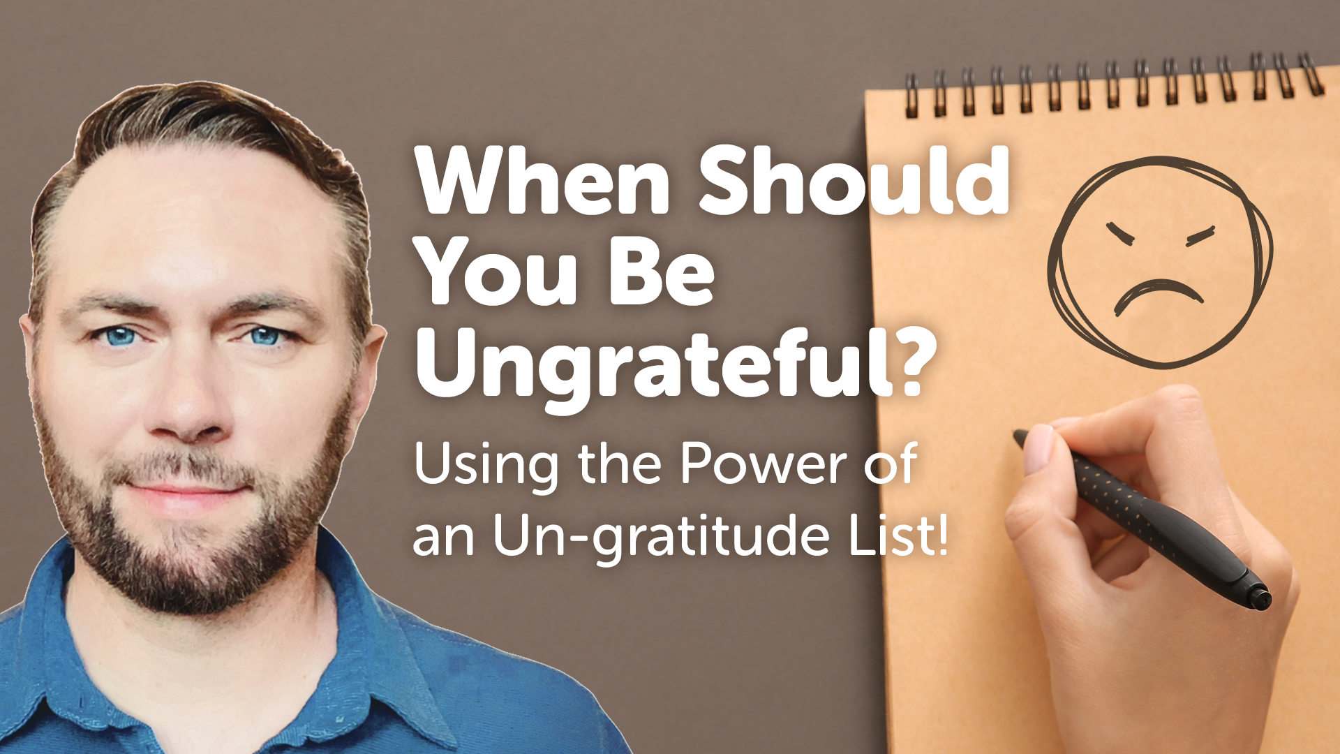 Video – When Should You Be Ungrateful? – Using The Power of an Un-Gratitude List!